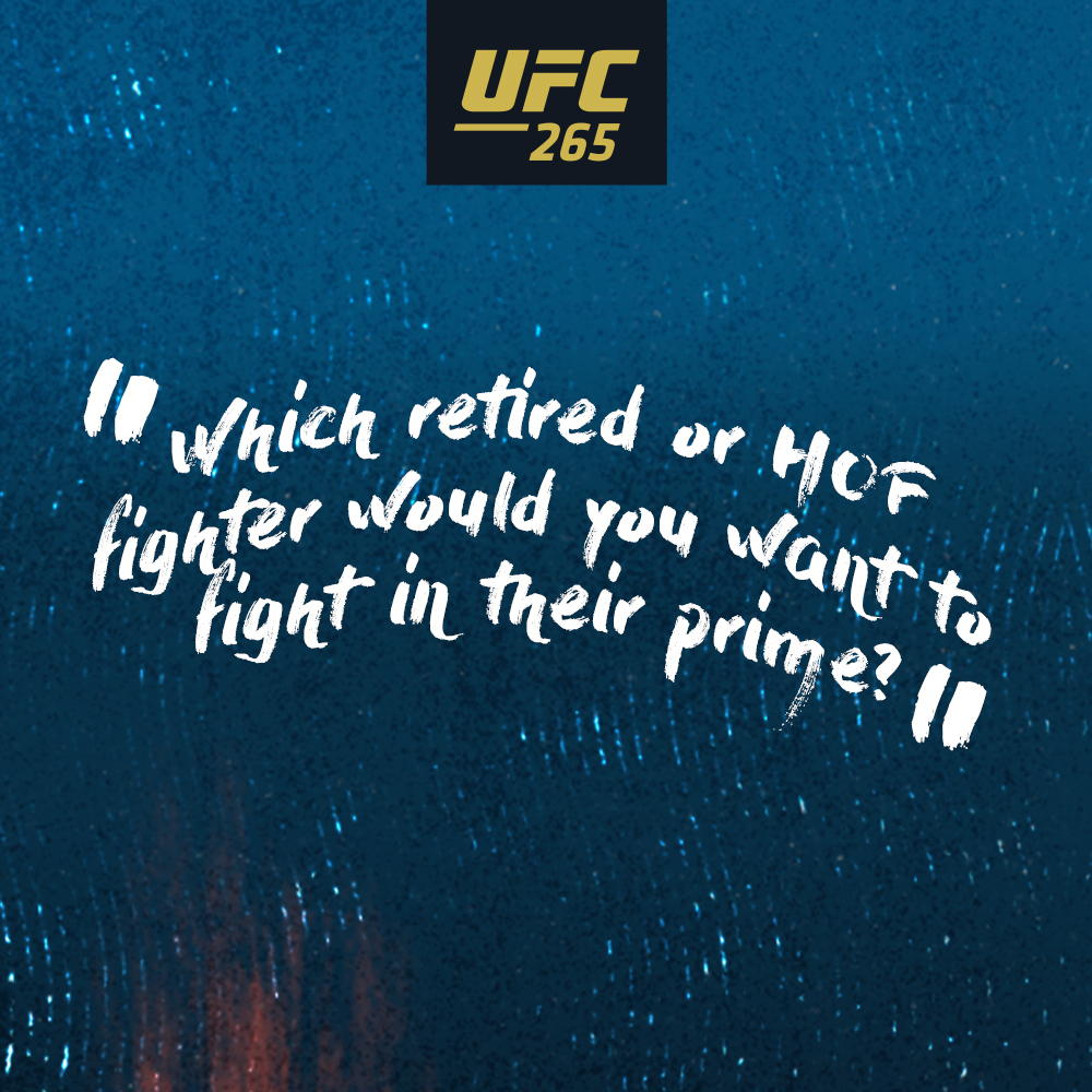 Which retired or HOF fighter would you want to fight in their prime?